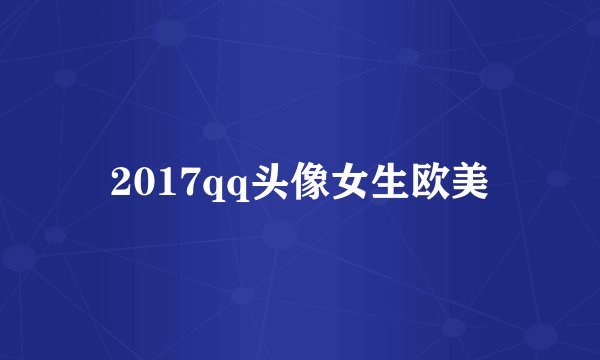 2017qq头像女生欧美