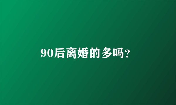90后离婚的多吗？