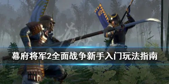 《全面战争幕府将军2》怎么玩？新手入门玩法指南