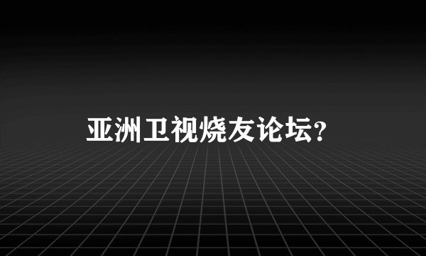 亚洲卫视烧友论坛？