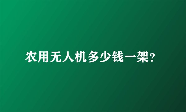 农用无人机多少钱一架？