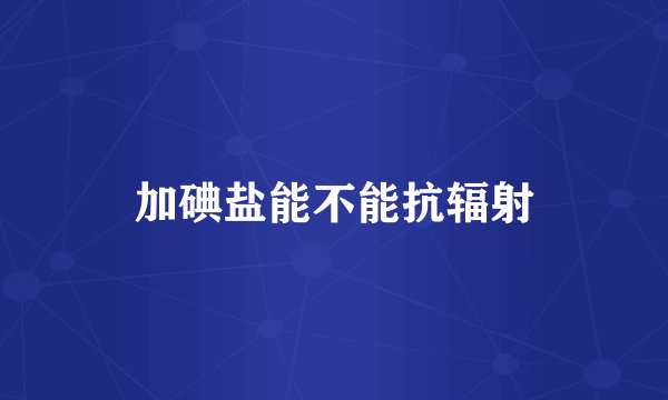 加碘盐能不能抗辐射