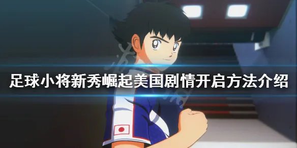 《足球小将新秀崛起》美国剧情怎么开启？美国剧情开启方法介绍