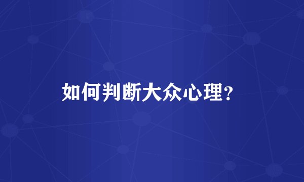 如何判断大众心理？