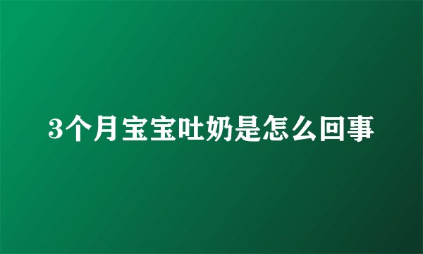 3个月宝宝吐奶是怎么回事