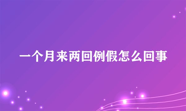 一个月来两回例假怎么回事