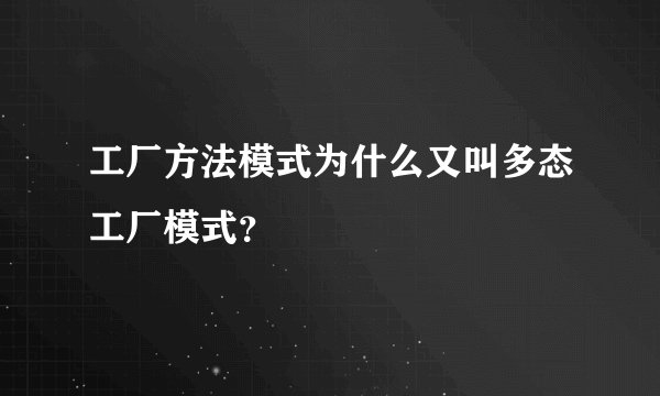 工厂方法模式为什么又叫多态工厂模式？