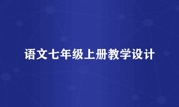 语文七年级上册教学设计