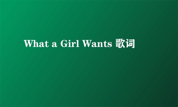 What a Girl Wants 歌词