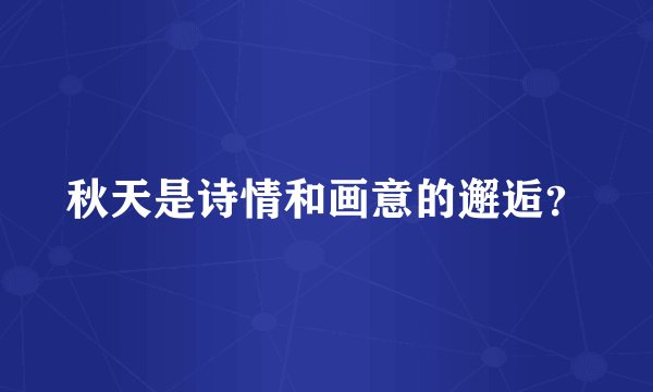 秋天是诗情和画意的邂逅？