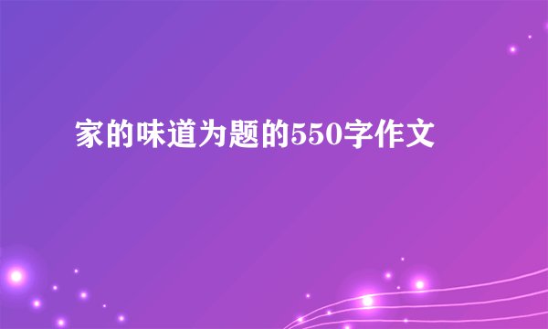 家的味道为题的550字作文