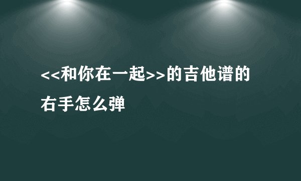 <<和你在一起>>的吉他谱的右手怎么弹