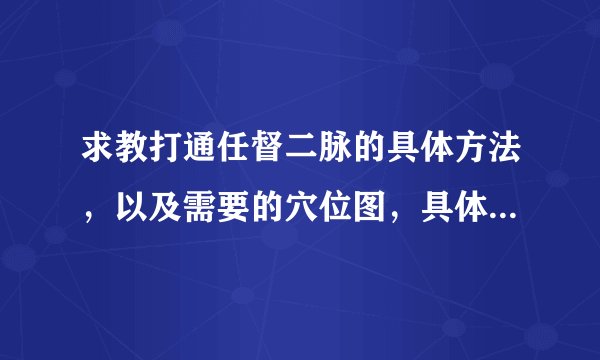 求教打通任督二脉的具体方法，以及需要的穴位图，具体点，谢谢