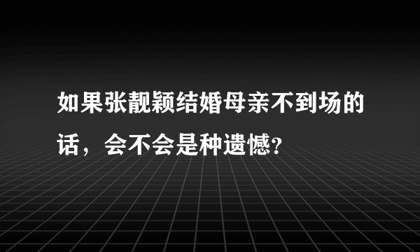 如果张靓颖结婚母亲不到场的话，会不会是种遗憾？