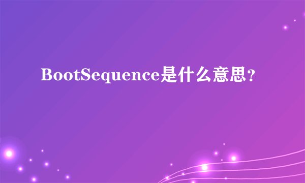 BootSequence是什么意思？