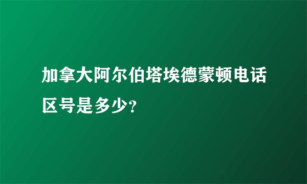 加拿大阿尔伯塔埃德蒙顿电话区号是多少？