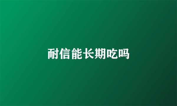耐信能长期吃吗