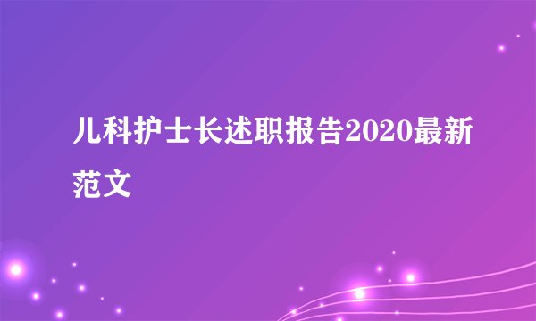儿科护士长述职报告2020最新范文