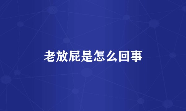 老放屁是怎么回事