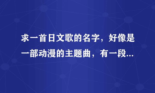 求一首日文歌的名字，好像是一部动漫的主题曲，有一段是唱 I say hi yeah~ I say