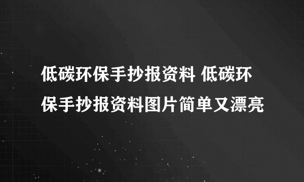 低碳环保手抄报资料 低碳环保手抄报资料图片简单又漂亮