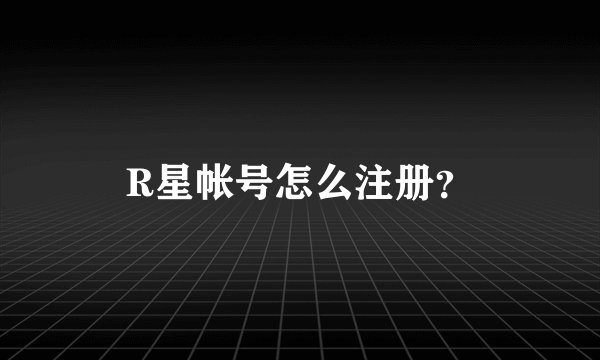 R星帐号怎么注册？