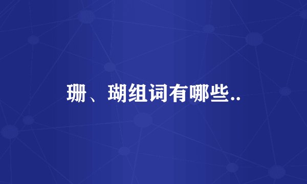 珊、瑚组词有哪些..