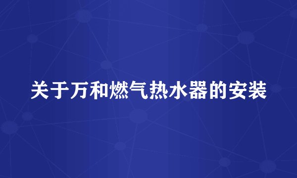 关于万和燃气热水器的安装