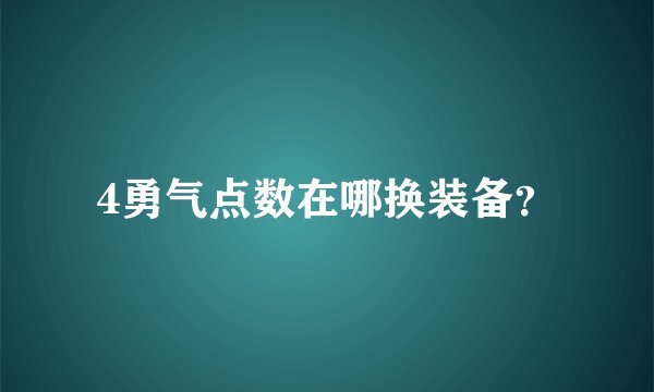 4勇气点数在哪换装备？