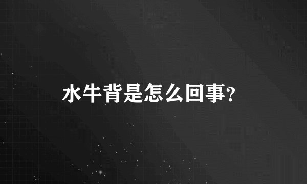水牛背是怎么回事？
