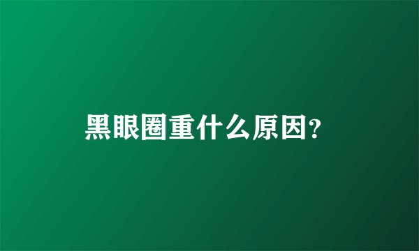 黑眼圈重什么原因？