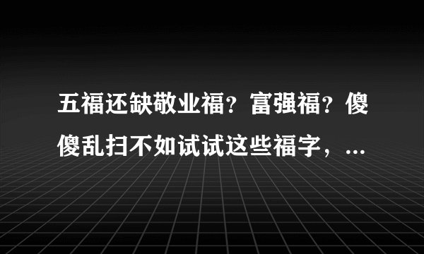 五福还缺敬业福？富强福？傻傻乱扫不如试试这些福字，亲测有效！