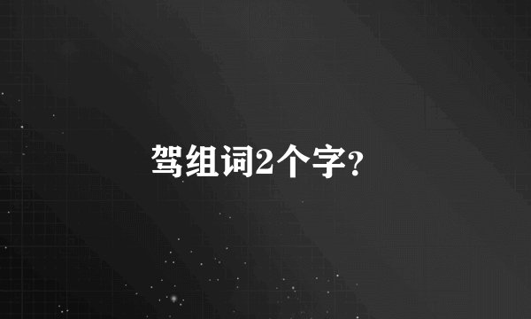 驾组词2个字？