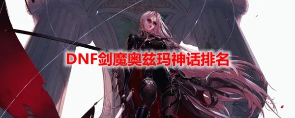 DNF剑魔奥兹玛神话排名