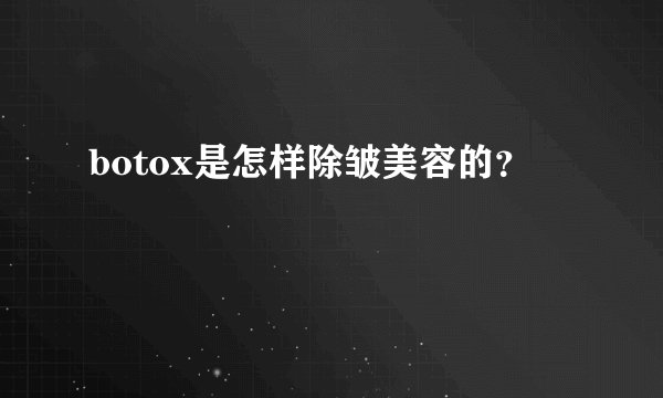 botox是怎样除皱美容的？