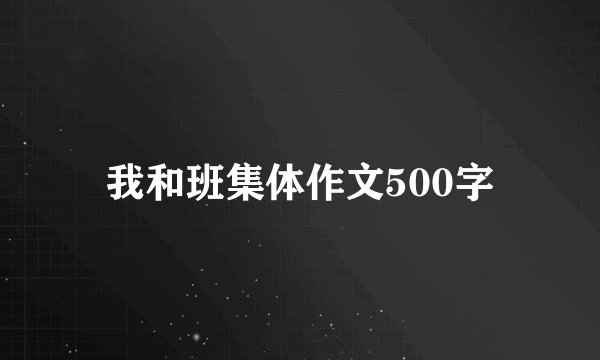 我和班集体作文500字