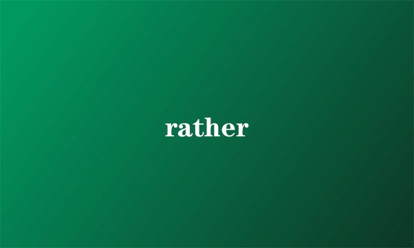 rather