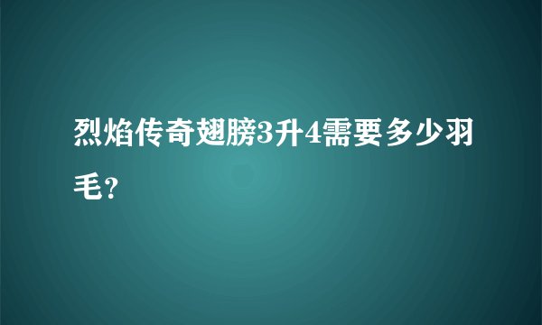 烈焰传奇翅膀3升4需要多少羽毛？