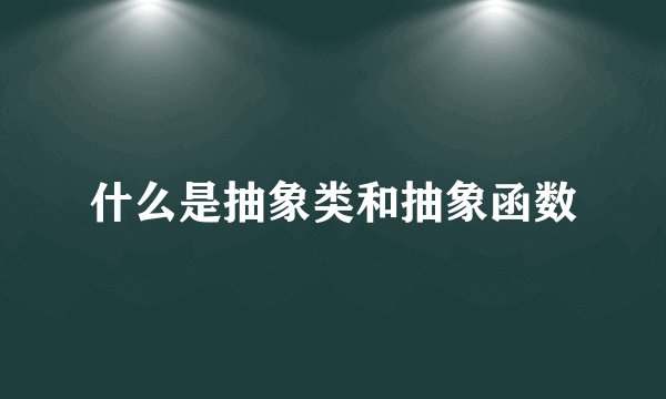 什么是抽象类和抽象函数