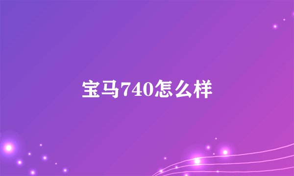宝马740怎么样