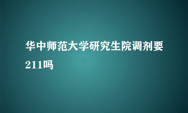 华中师范大学研究生院调剂要211吗