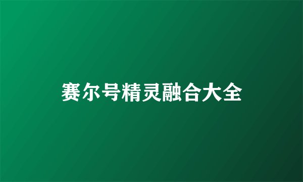 赛尔号精灵融合大全