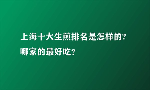 上海十大生煎排名是怎样的?哪家的最好吃？