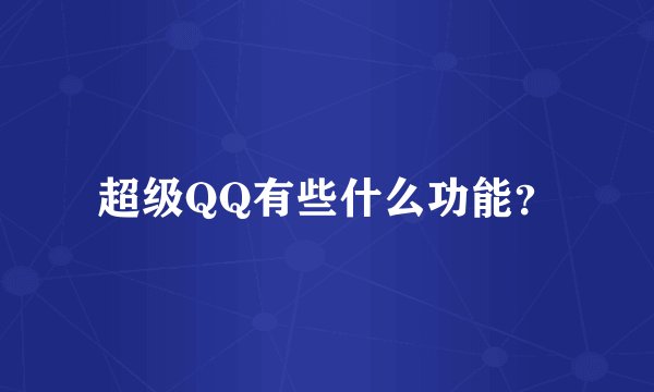 超级QQ有些什么功能？