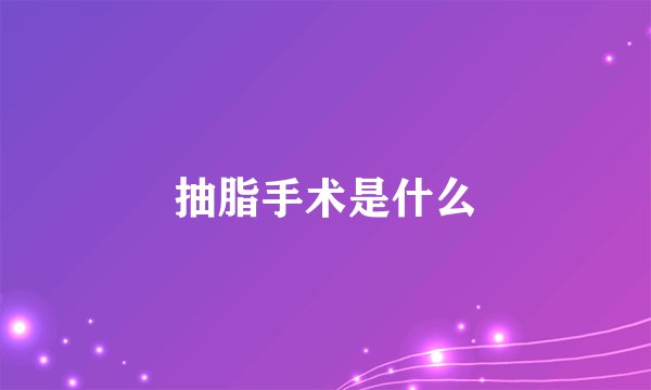 抽脂手术是什么