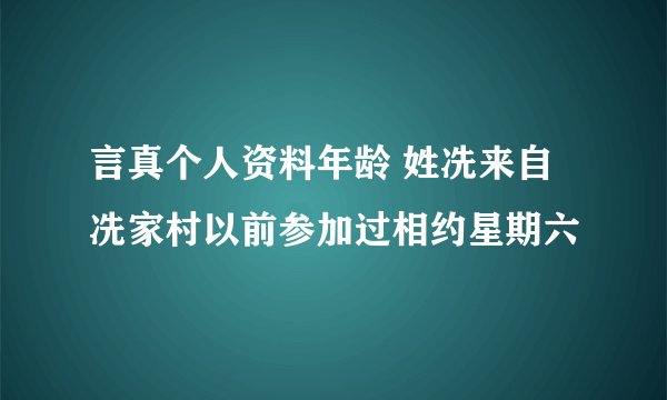 言真个人资料年龄 姓冼来自冼家村以前参加过相约星期六