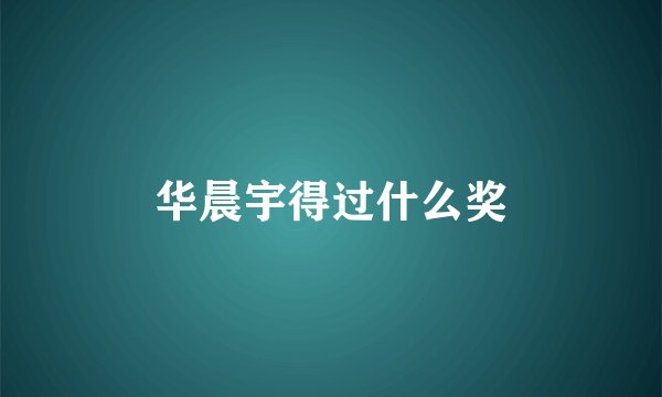 华晨宇得过什么奖