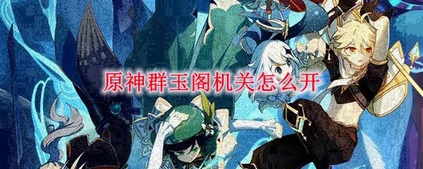 原神群玉阁机关怎么开