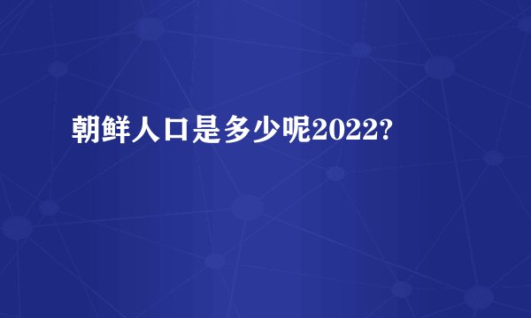 朝鲜人口是多少呢2022?