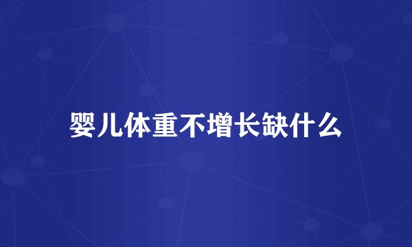 婴儿体重不增长缺什么